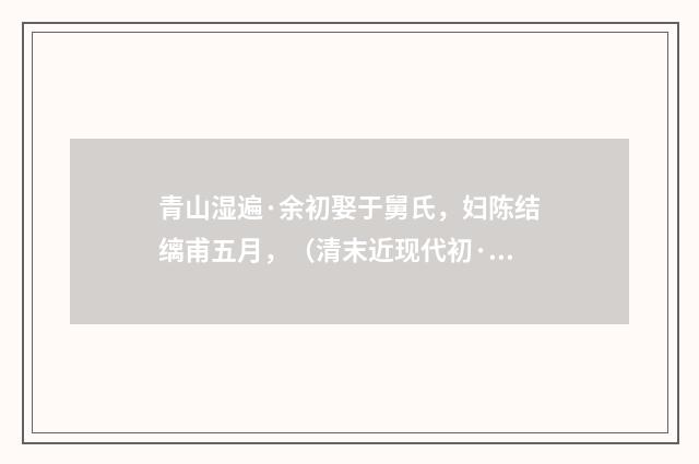 青山湿遍·余初娶于舅氏，妇陈结缡甫五月，（清末近现代初·张尔田）释义及解释