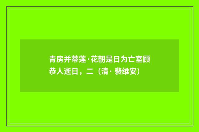 青房并蒂莲·花朝是日为亡室顾恭人逝日，二（清· 裴维安）