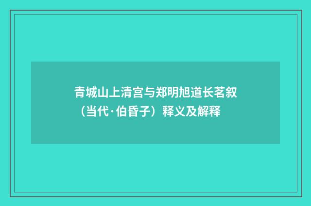 青城山上清宫与郑明旭道长茗叙（当代·伯昏子）释义及解释