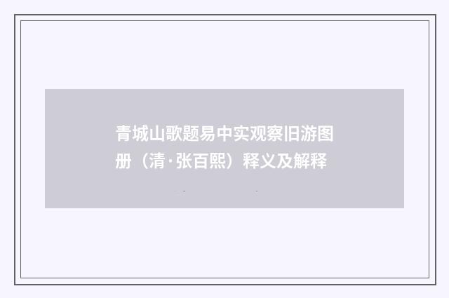青城山歌题易中实观察旧游图册（清·张百熙）释义及解释