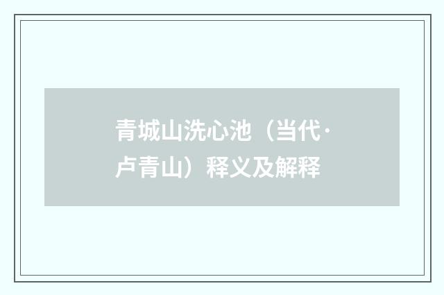 青城山洗心池（当代·卢青山）释义及解释