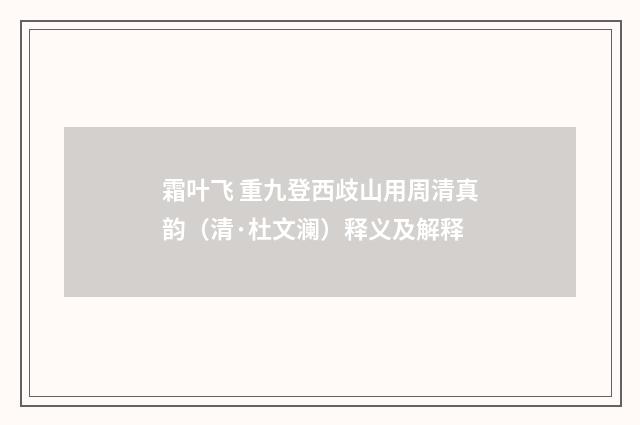 霜叶飞 重九登西歧山用周清真韵（清·杜文澜）释义及解释