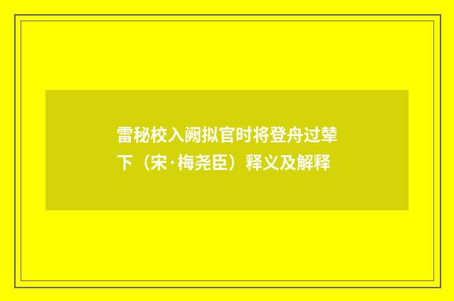 雷秘校入阙拟官时将登舟过辇下（宋·梅尧臣）释义及解释