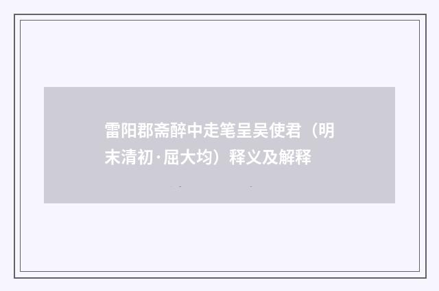 雷阳郡斋醉中走笔呈吴使君（明末清初·屈大均）释义及解释