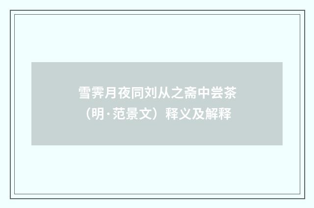 雪霁月夜同刘从之斋中尝茶（明·范景文）释义及解释