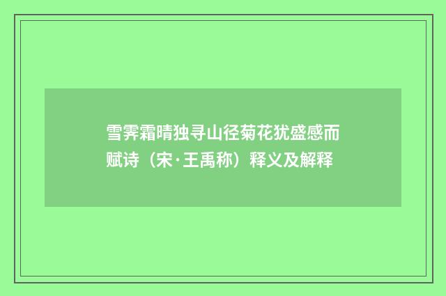雪霁霜晴独寻山径菊花犹盛感而赋诗（宋·王禹称）释义及解释