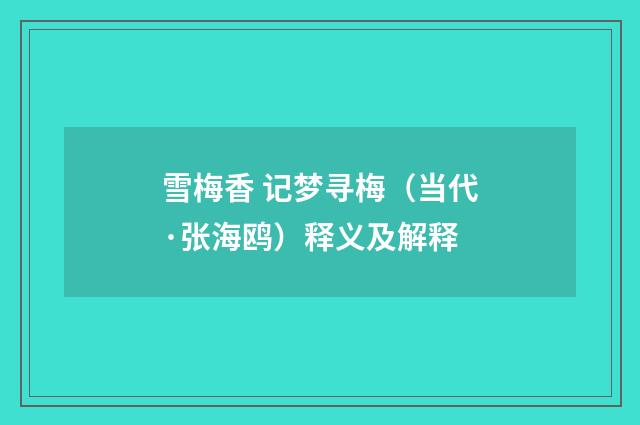 雪梅香 记梦寻梅（当代·张海鸥）释义及解释