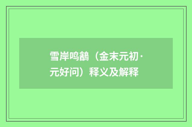 雪岸鸣䳺（金末元初·元好问）释义及解释