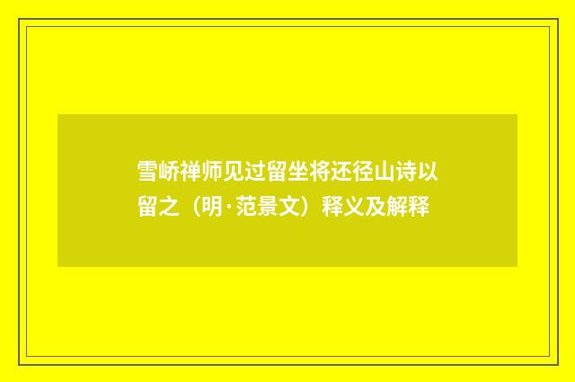 雪峤禅师见过留坐将还径山诗以留之（明·范景文）释义及解释