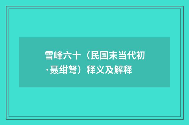 雪峰六十（民国末当代初·聂绀弩）释义及解释