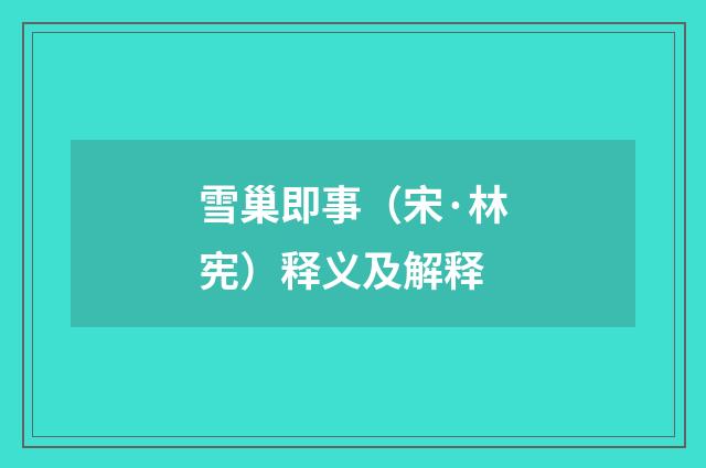 雪巢即事（宋·林宪）释义及解释