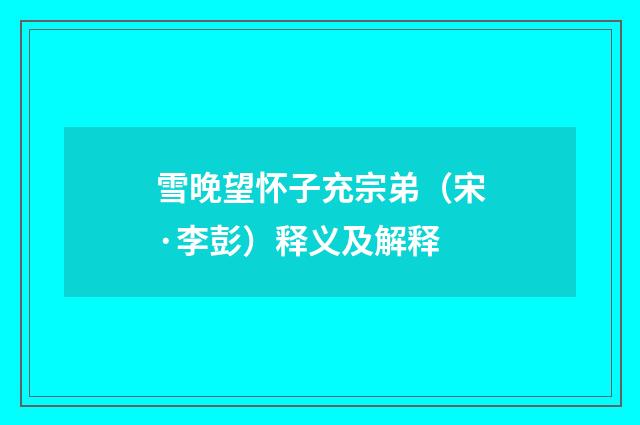 雪晚望怀子充宗弟（宋·李彭）释义及解释