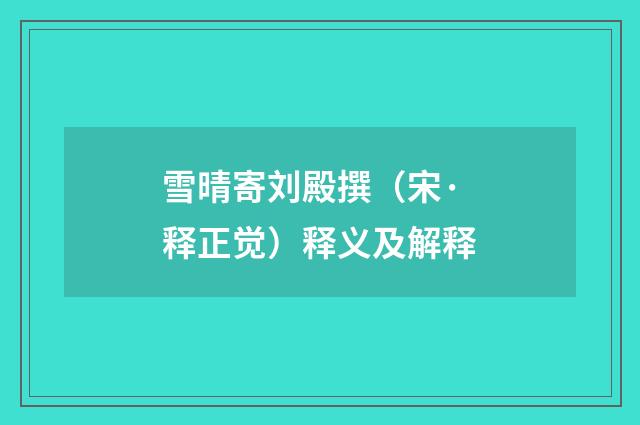 雪晴寄刘殿撰（宋·释正觉）释义及解释