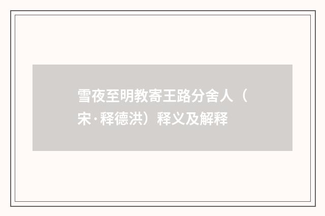 雪夜至明教寄王路分舍人（宋·释德洪）释义及解释