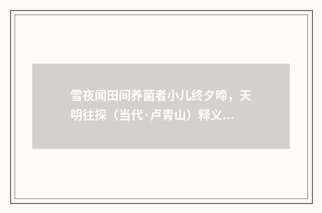 雪夜闻田间养菌者小儿终夕啼，天明往探（当代·卢青山）释义及解释