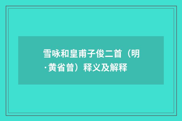 雪咏和皇甫子俊二首（明·黄省曾）释义及解释