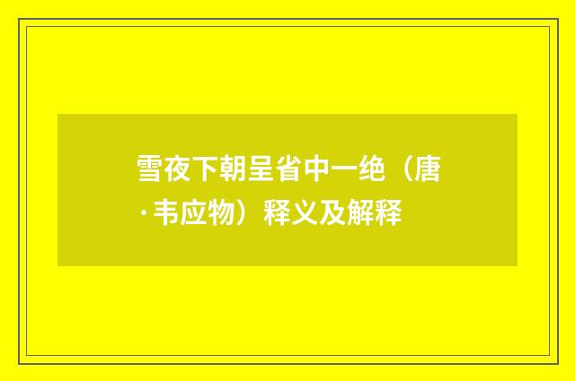 雪夜下朝呈省中一绝(唐·韦应物)释义及解释