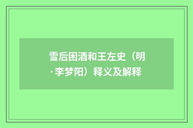 雪后困酒和王左史（明·李梦阳）释义及解释