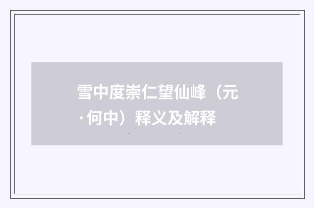 雪中度崇仁望仙峰（元·何中）释义及解释