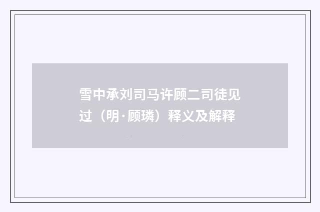 雪中承刘司马许顾二司徒见过（明·顾璘）释义及解释