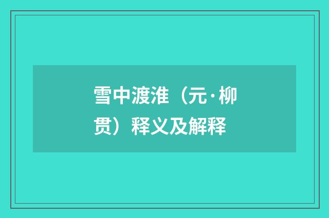 雪中渡淮（元·柳贯）释义及解释