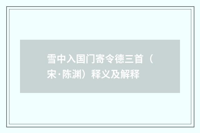 雪中入国门寄令德三首（宋·陈渊）释义及解释