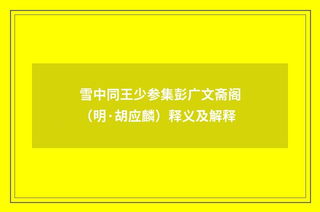 雪中同王少参集彭广文斋阁（明·胡应麟）释义及解释