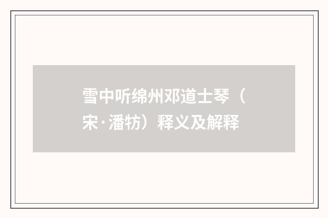 雪中听绵州邓道士琴（宋·潘牥）释义及解释