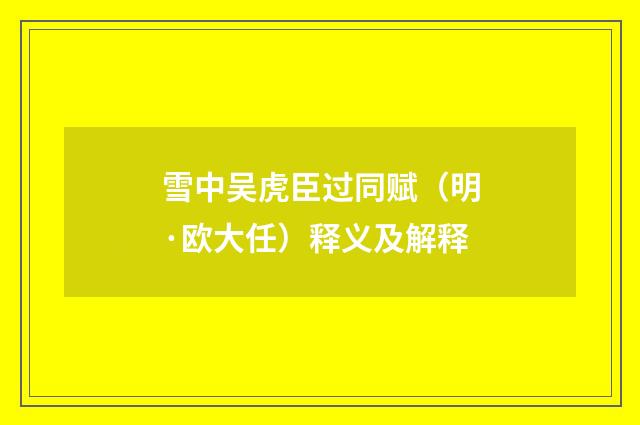 雪中吴虎臣过同赋（明·欧大任）释义及解释