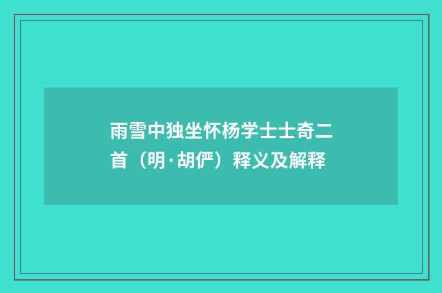 雨雪中独坐怀杨学士士奇二首（明·胡俨）释义及解释