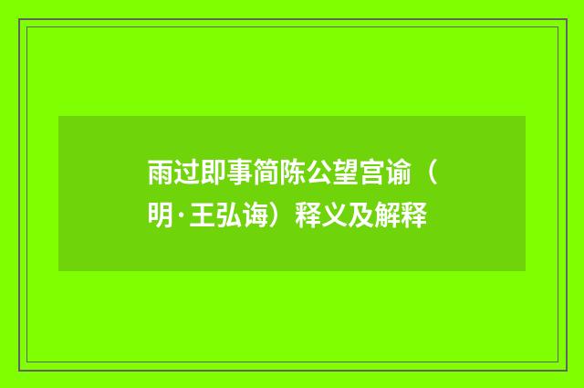 雨过即事简陈公望宫谕（明·王弘诲）释义及解释