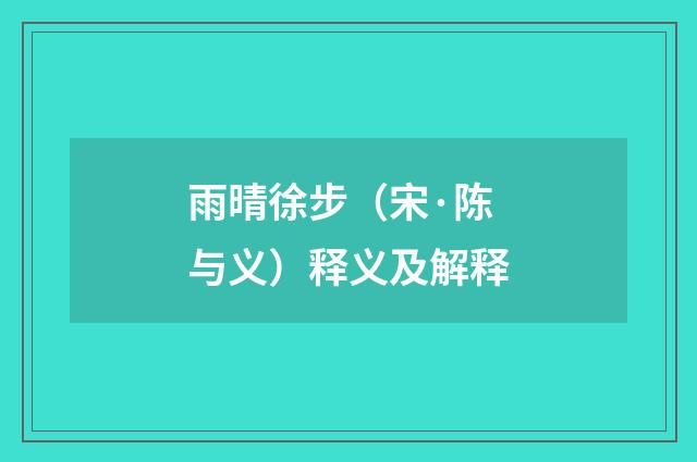 雨晴徐步（宋·陈与义）释义及解释
