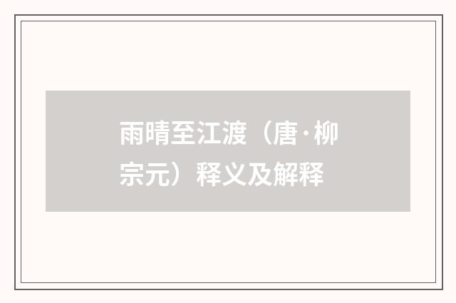 雨晴至江渡（唐·柳宗元）释义及解释