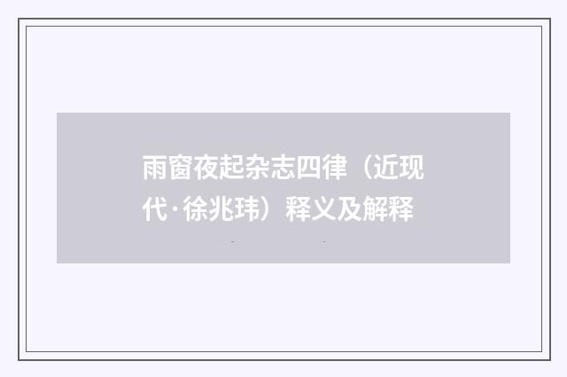 雨窗夜起杂志四律（近现代·徐兆玮）释义及解释
