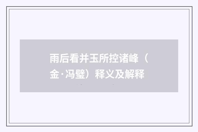 雨后看并玉所控诸峰（金·冯璧）释义及解释