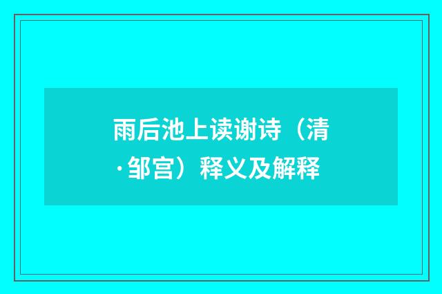 雨后池上读谢诗（清·邹宫）释义及解释