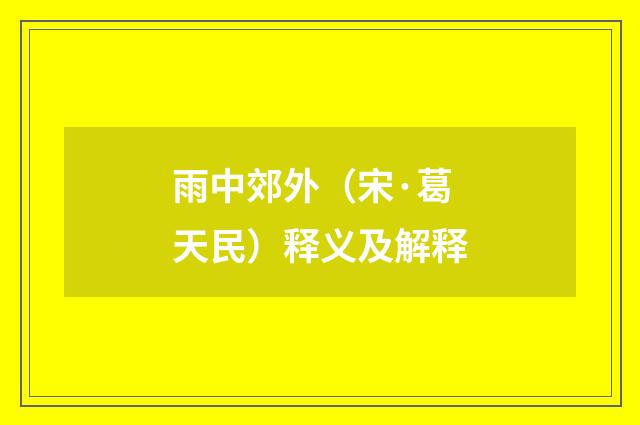 雨中郊外（宋·葛天民）释义及解释