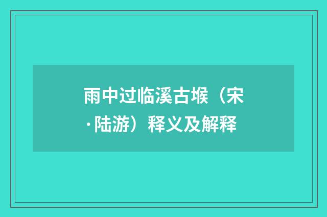 雨中过临溪古堠（宋·陆游）释义及解释