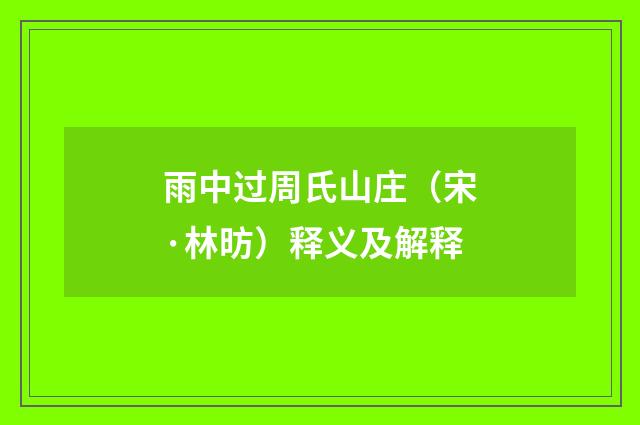 雨中过周氏山庄（宋·林昉）释义及解释