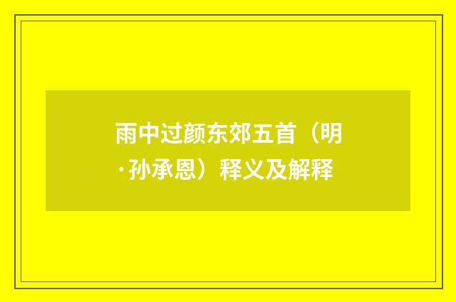 雨中过颜东郊五首（明·孙承恩）释义及解释