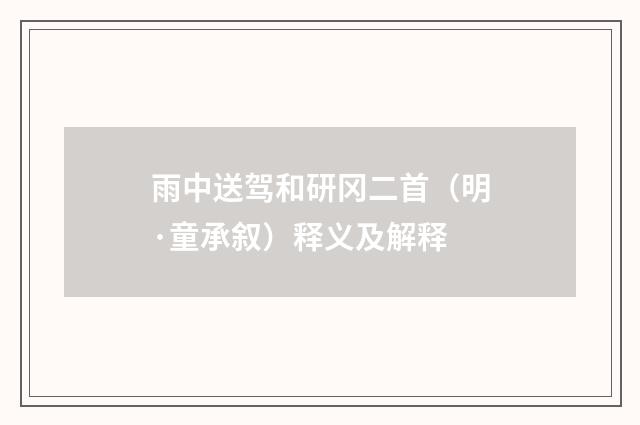 雨中送驾和研冈二首（明·童承叙）释义及解释