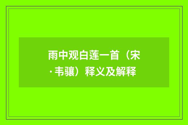 雨中观白莲一首（宋·韦骧）释义及解释