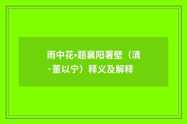 雨中花•题襄阳署壁（清·董以宁）释义及解释