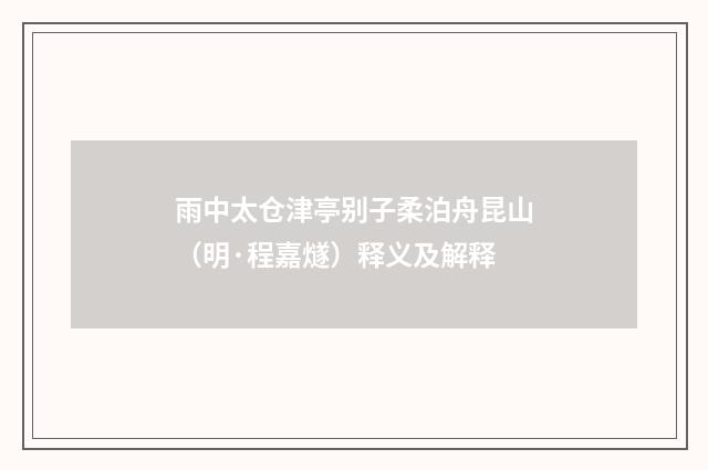 雨中太仓津亭别子柔泊舟昆山（明·程嘉燧）释义及解释