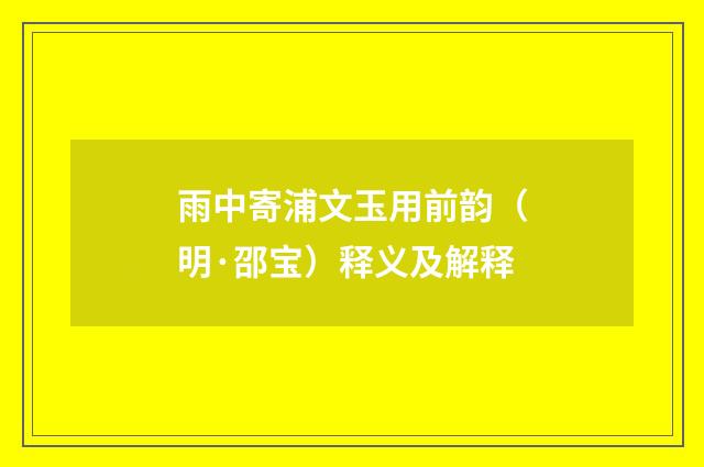 雨中寄浦文玉用前韵（明·邵宝）释义及解释