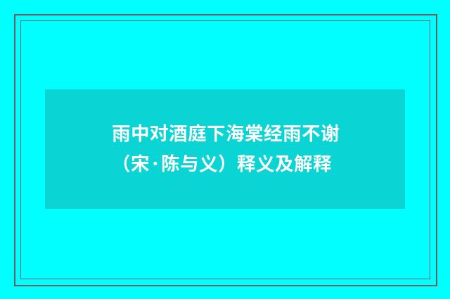 雨中对酒庭下海棠经雨不谢（宋·陈与义）释义及解释