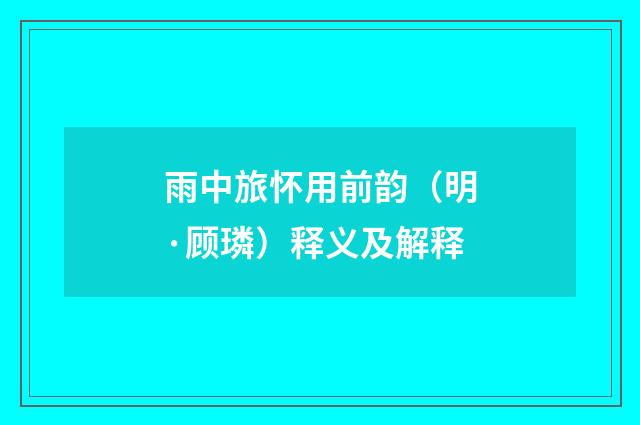雨中旅怀用前韵（明·顾璘）释义及解释