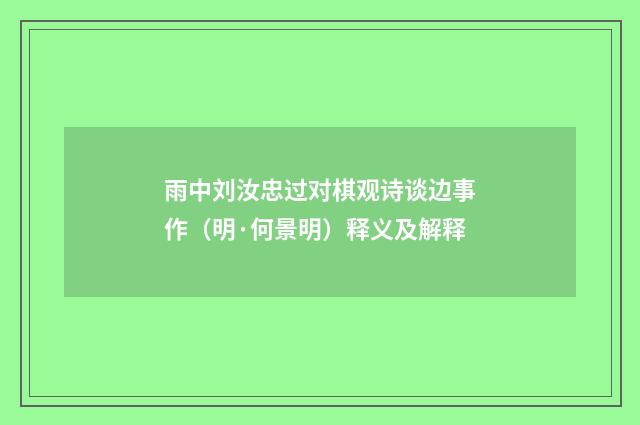 雨中刘汝忠过对棋观诗谈边事作（明·何景明）释义及解释