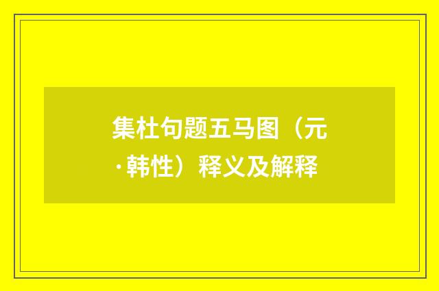 集杜句题五马图（元·韩性）释义及解释