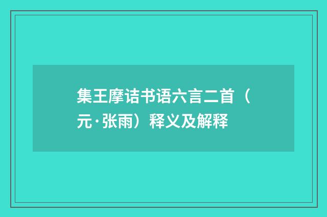 集王摩诘书语六言二首（元·张雨）释义及解释